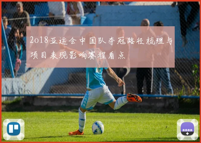 2o18亚运会中国队夺冠路径梳理与项目表现影响赛程看点